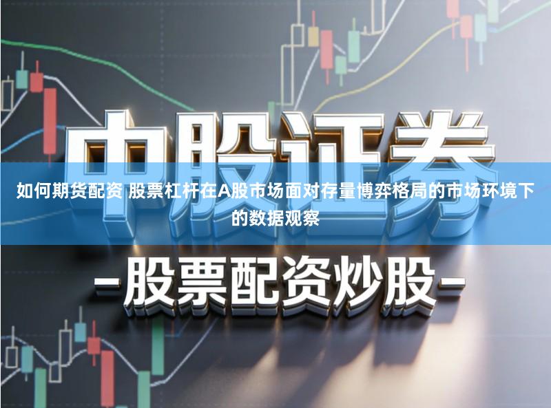 如何期货配资 股票杠杆在A股市场面对存量博弈格局的市场环境下的数据观察