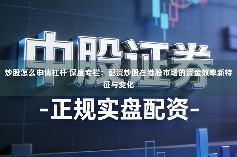 炒股怎么申请杠杆 深度专栏：配资炒股在港股市场的资金效率新特征与变化