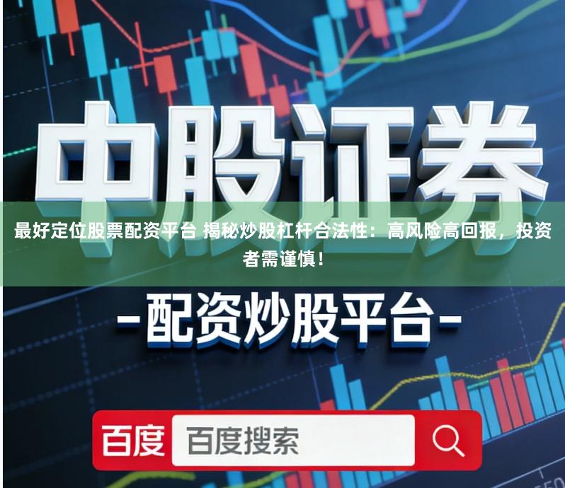 最好定位股票配资平台 揭秘炒股杠杆合法性：高风险高回报，投资者需谨慎！