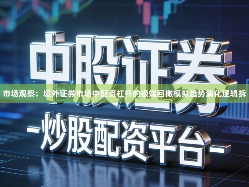 市场观察：境外证券市场中配资杠杆的极端回撤模拟趋势演化逻辑拆