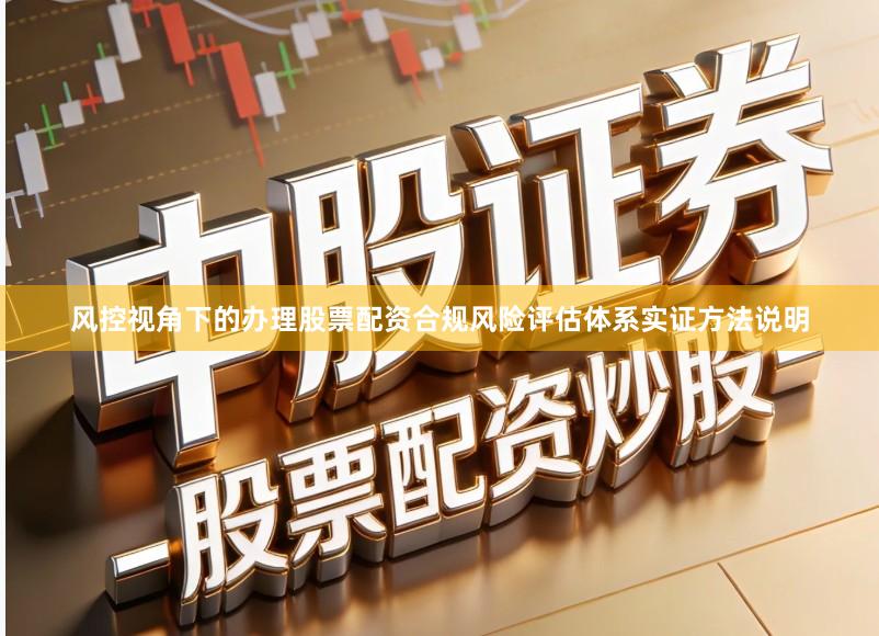 风控视角下的办理股票配资合规风险评估体系实证方法说明