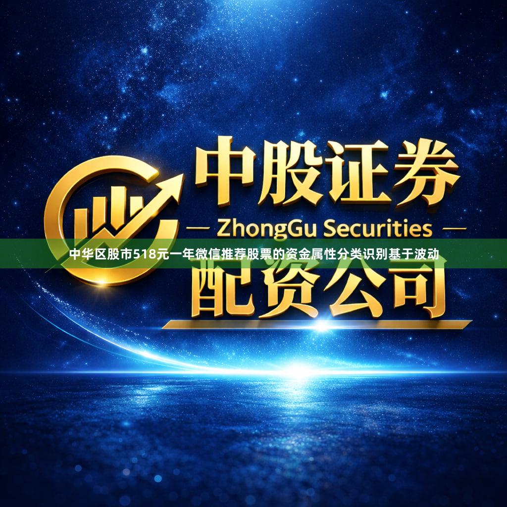 中华区股市518元一年微信推荐股票的资金属性分类识别基于波动