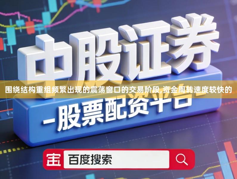 围绕结构重组频繁出现的震荡窗口的交易阶段,资金周转速度较快的