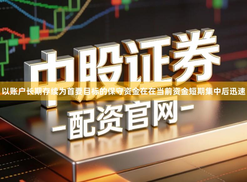 以账户长期存续为首要目标的保守资金在在当前资金短期集中后迅速