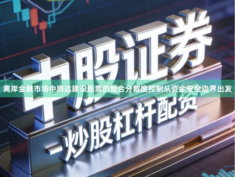 离岸金融市场中腾达建设股票的组合分散度控制从资金安全边界出发