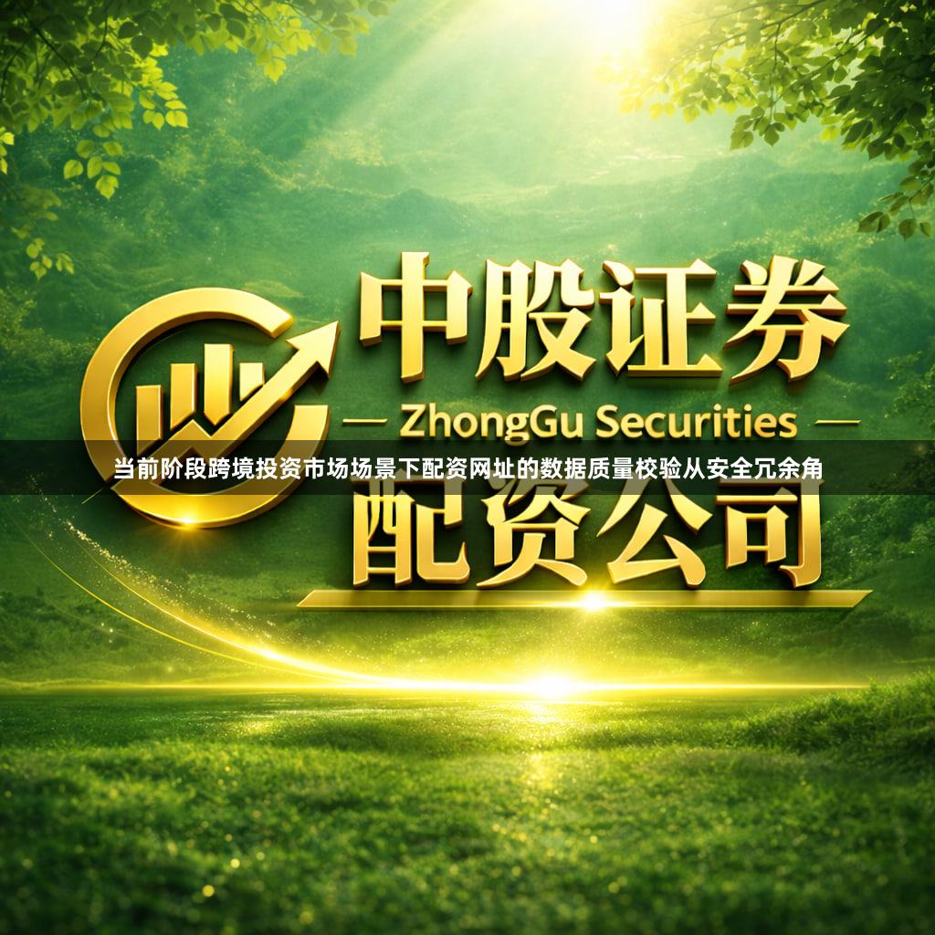 当前阶段跨境投资市场场景下配资网址的数据质量校验从安全冗余角