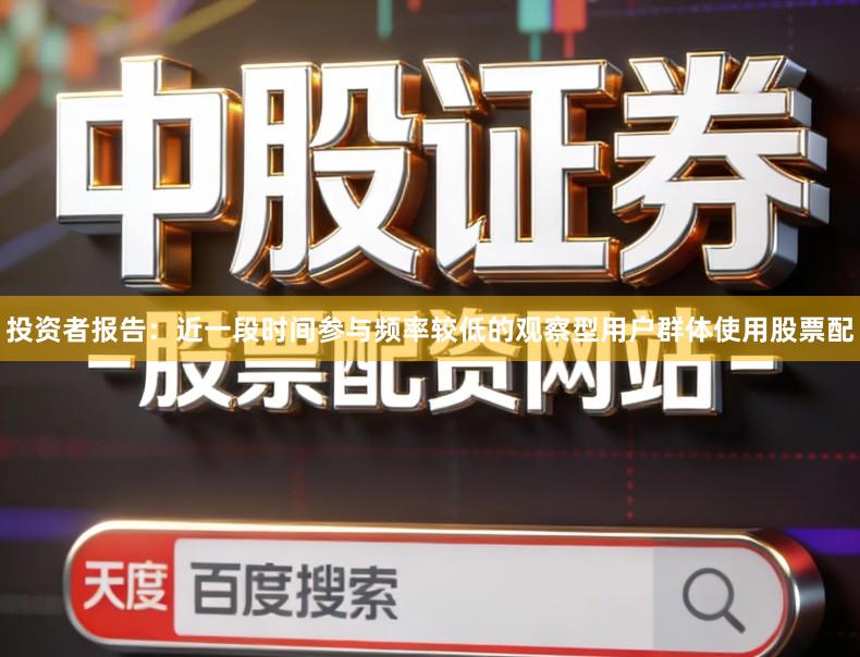 投资者报告：近一段时间参与频率较低的观察型用户群体使用股票配