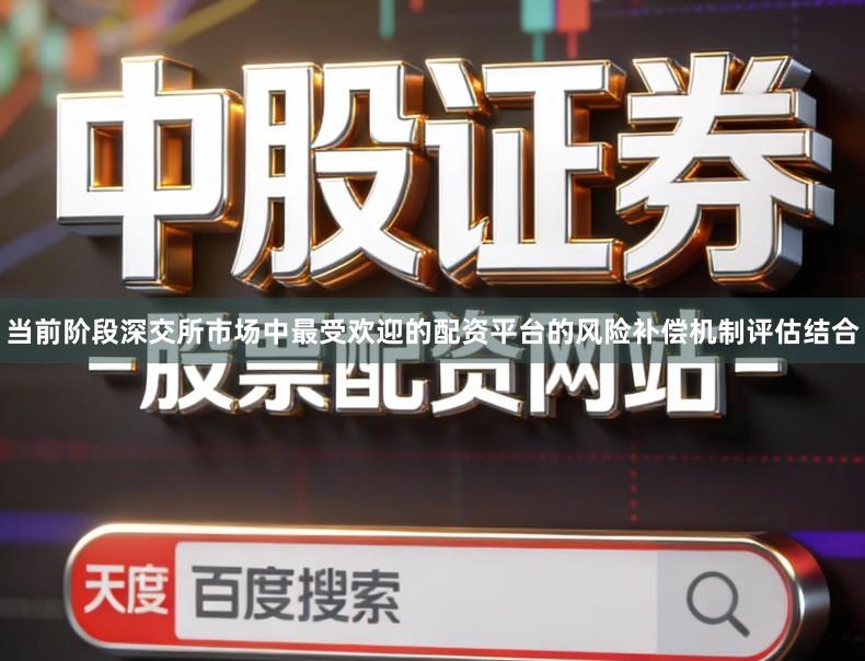 当前阶段深交所市场中最受欢迎的配资平台的风险补偿机制评估结合